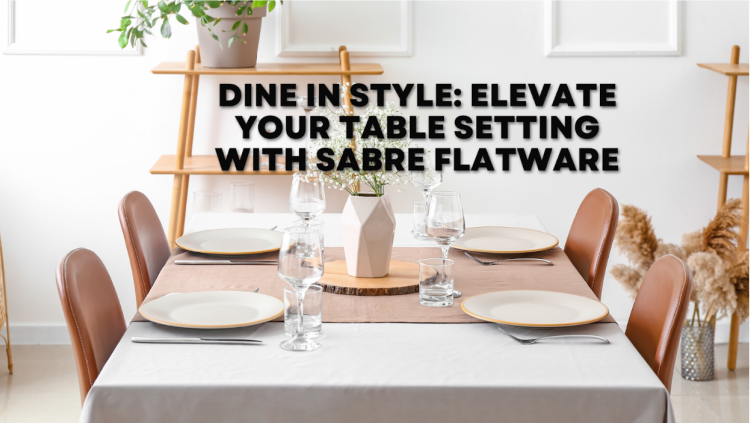 Dine in Style with Sabre Flatware: Elevate Your Table Setting